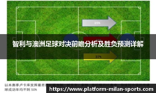 智利与澳洲足球对决前瞻分析及胜负预测详解
