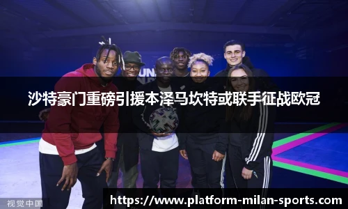 沙特豪门重磅引援本泽马坎特或联手征战欧冠