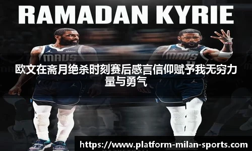 欧文在斋月绝杀时刻赛后感言信仰赋予我无穷力量与勇气
